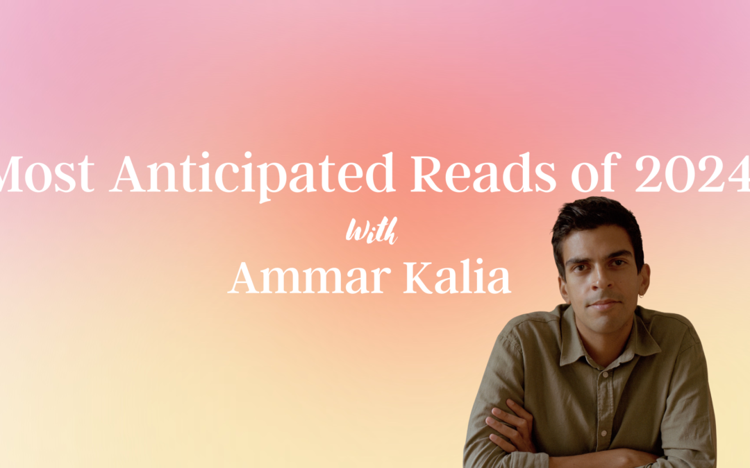 Most Anticipated Reads of 2024 – Ammar Kalia