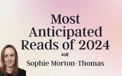 Most Anticipated Reads – Sophie Morton-Thomas