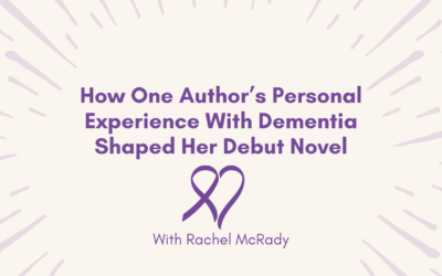 How One Author’s Personal Experience with Dementia Shaped Her Debut Novel by Rachel McRady