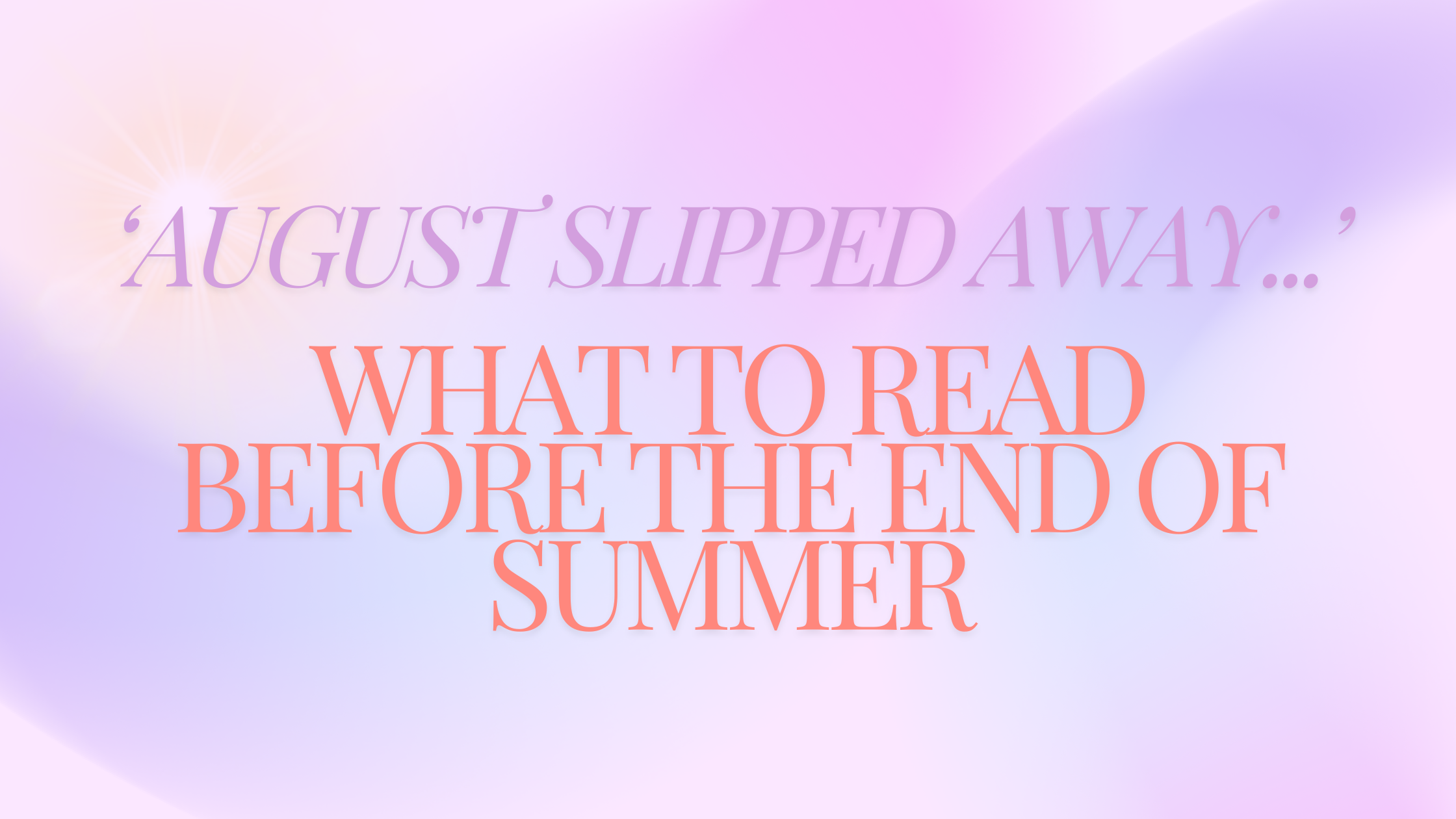 WHAT TO READ BEFORE THE END OF SUMMER