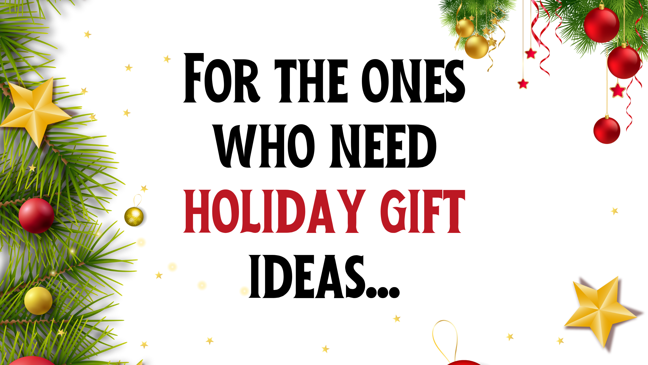 For the ones who need holiday gift ideas…