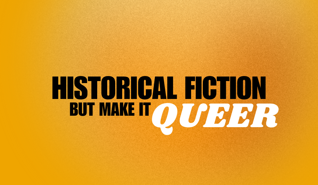 Historical fiction – but make it queer